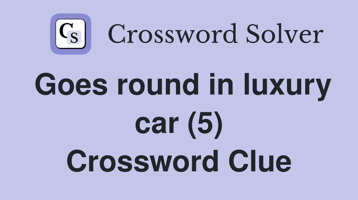 Goes round in luxury car (5) Crossword Clue