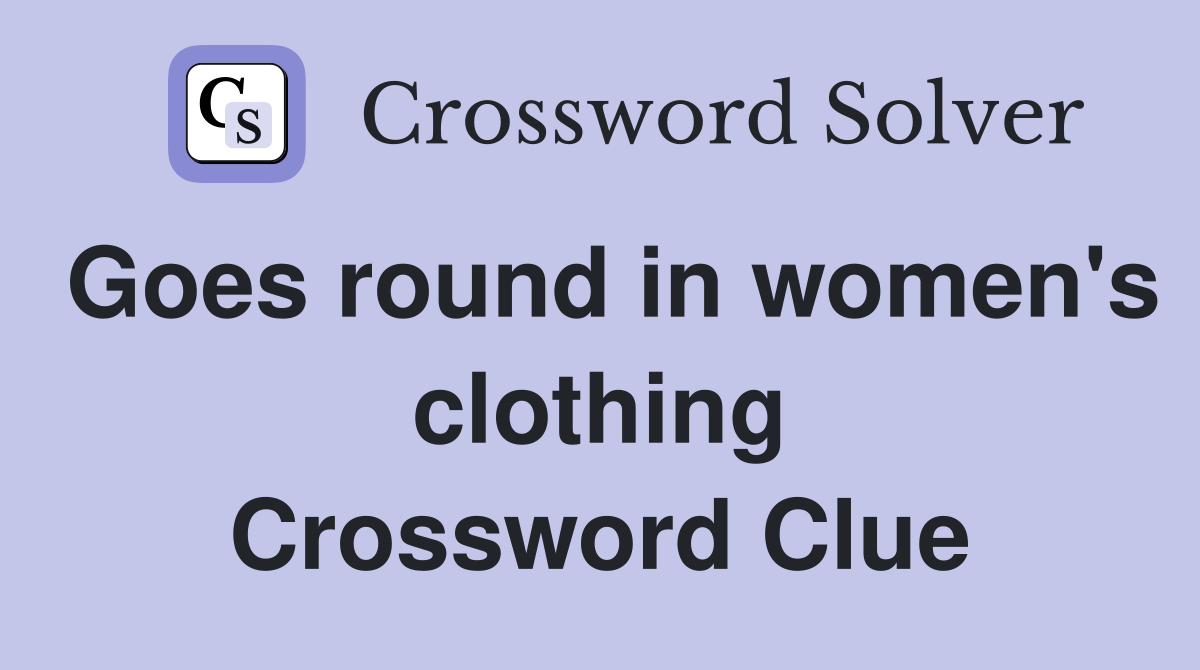 Goes round in women's clothing Crossword Clue