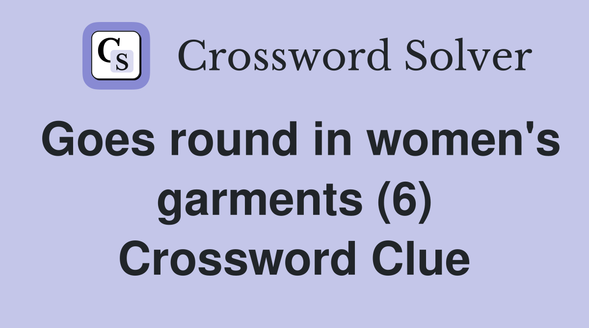 Goes round in women's garments (6) Crossword Clue