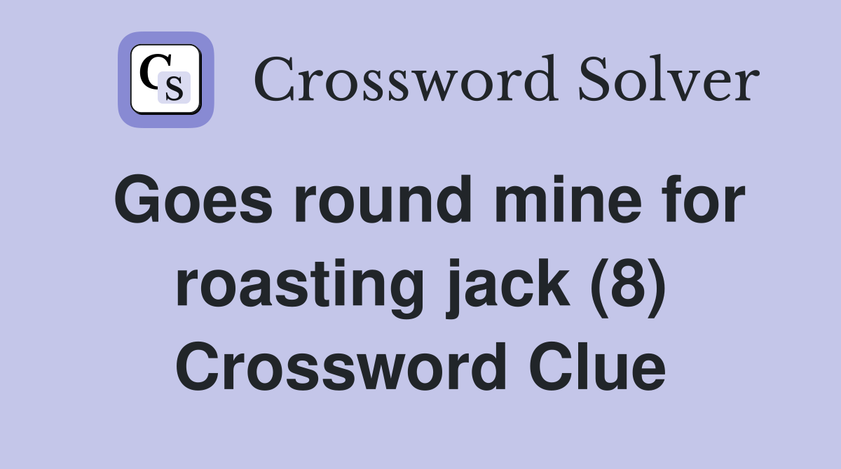 Goes round mine for roasting jack (8) Crossword Clue