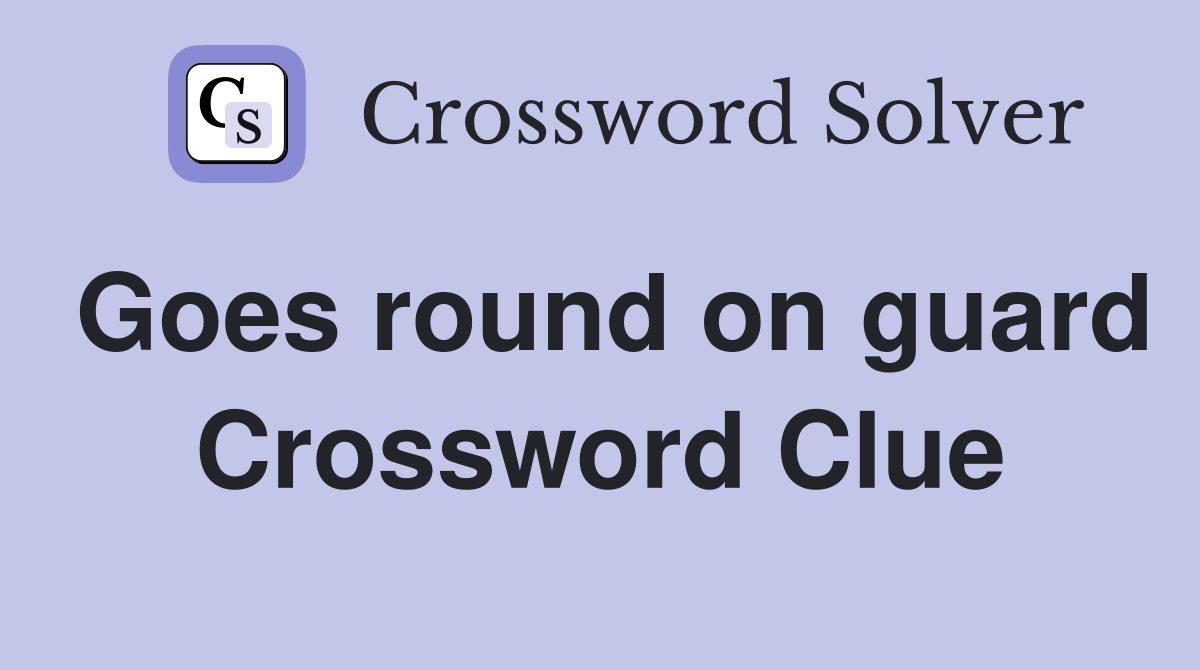 Goes round on guard Crossword Clue