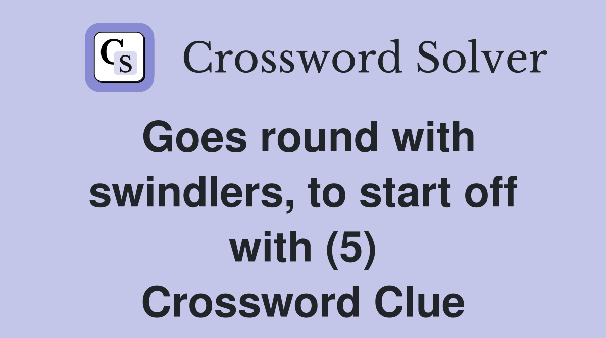Goes round with swindlers, to start off with (5) Crossword Clue