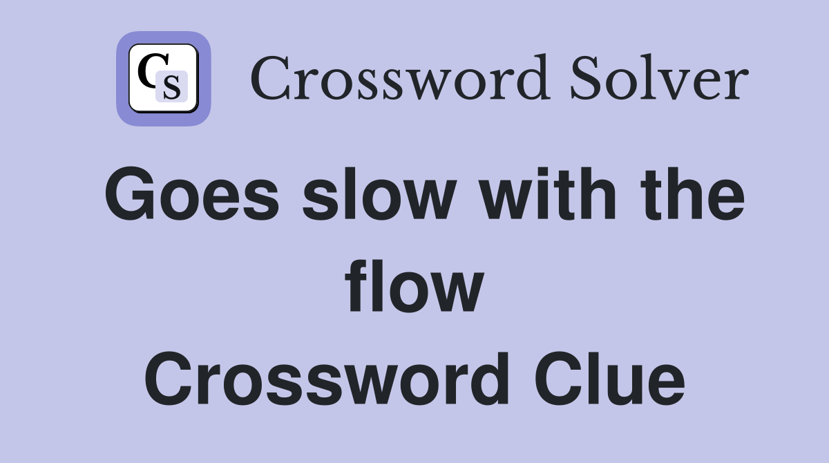 Goes slow with the flow Crossword Clue