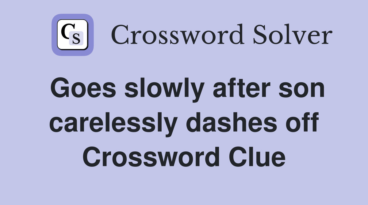 Goes slowly after son carelessly dashes off Crossword Clue