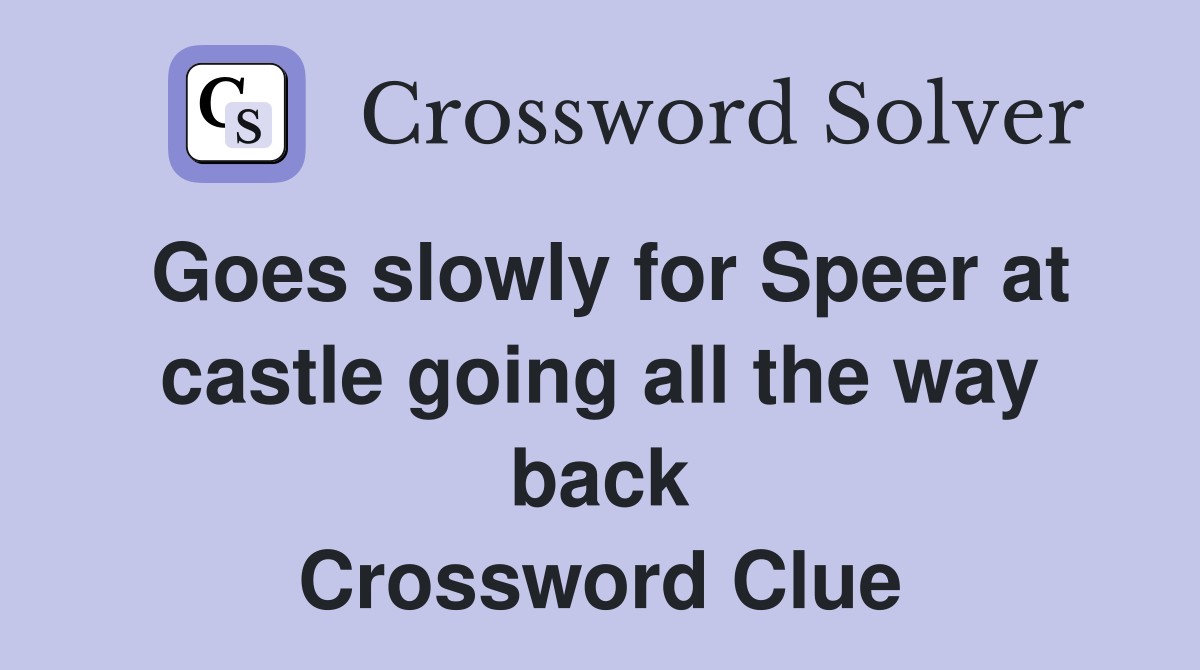 Goes slowly for Speer at castle going all the way back Crossword Clue