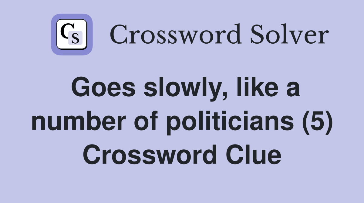 Goes slowly, like a number of politicians (5) Crossword Clue
