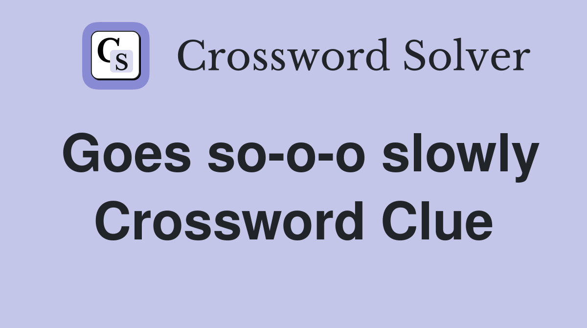 Goes so-o-o slowly Crossword Clue