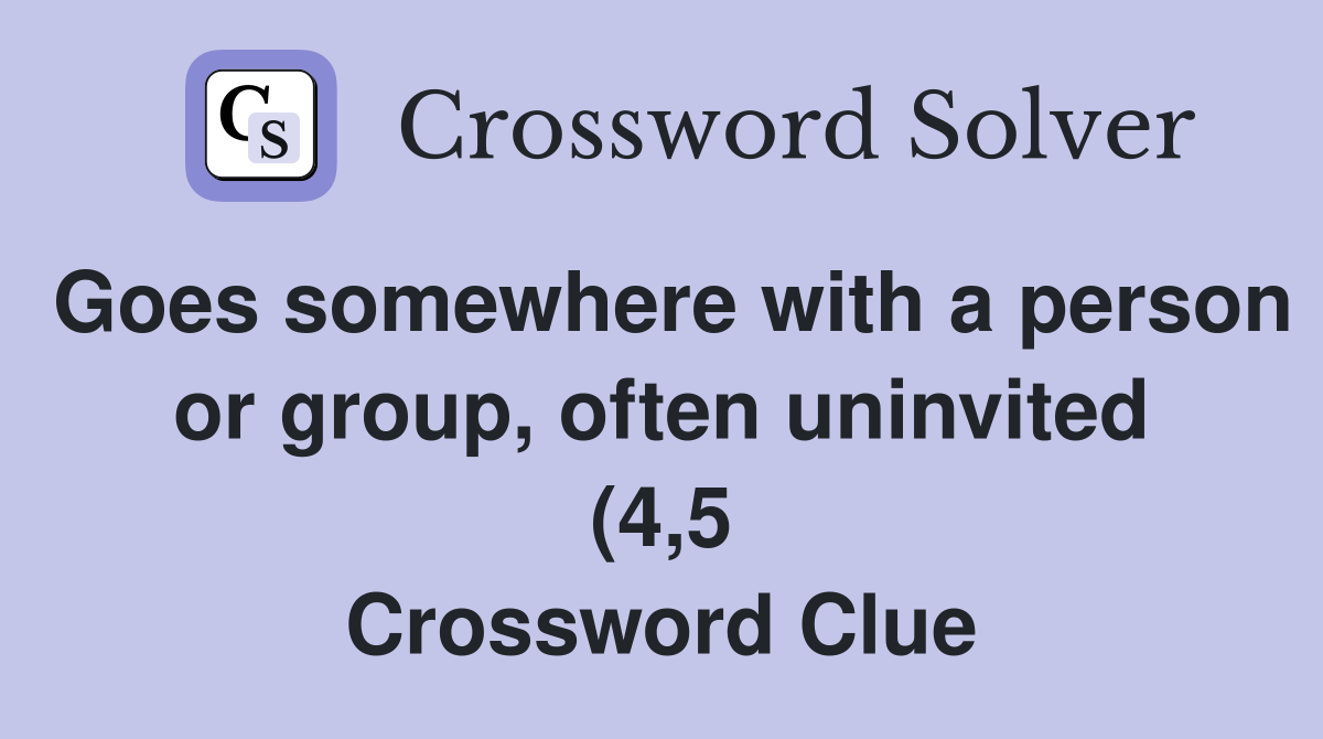 Goes somewhere with a person or group often uninvited (4 5 Goes somewhere with a person or group often uninvited (4 5
