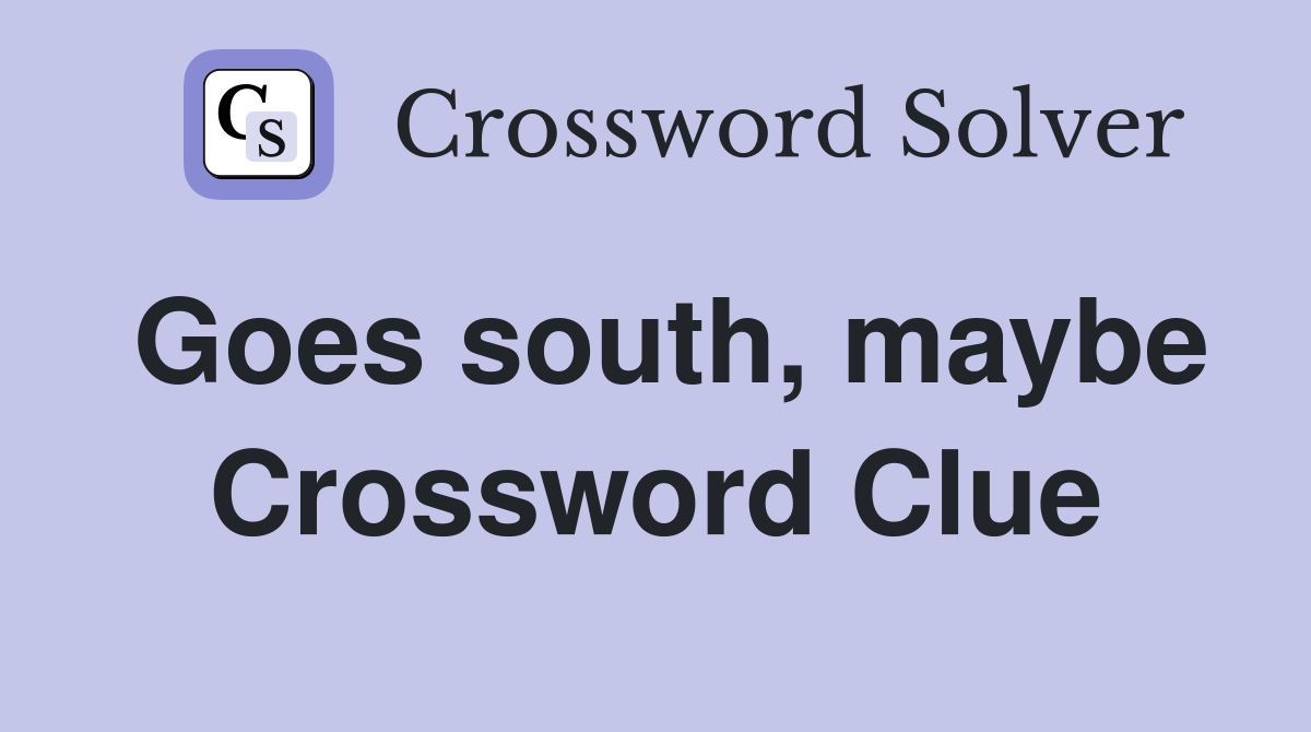Goes south, maybe Crossword Clue