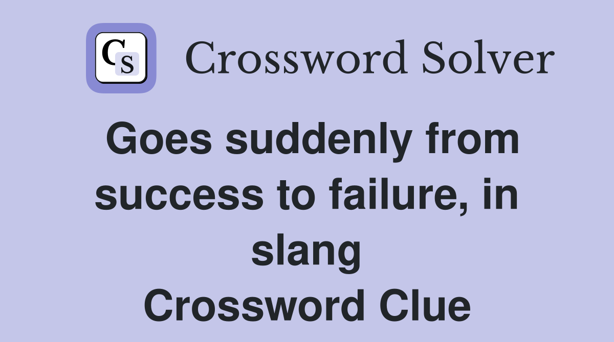 Goes suddenly from success to failure, in slang Crossword Clue