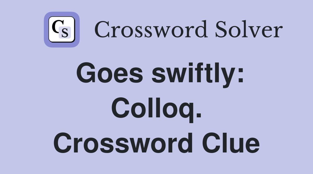 Goes swiftly: Colloq. Crossword Clue