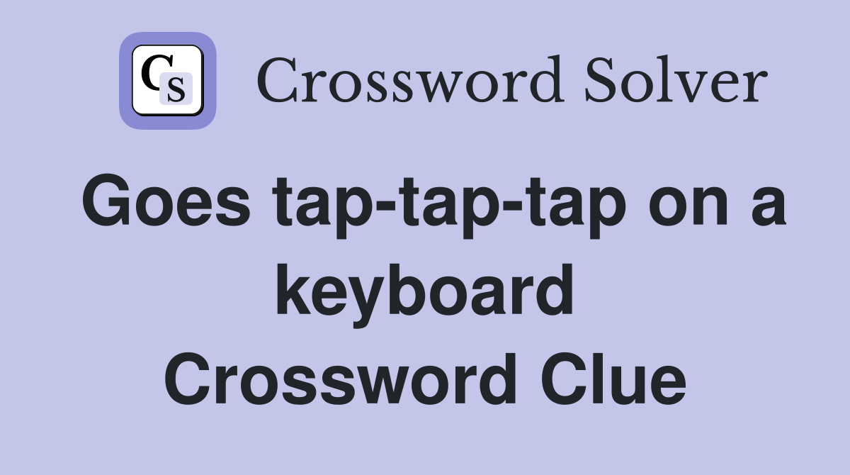 Goes tap-tap-tap on a keyboard Crossword Clue