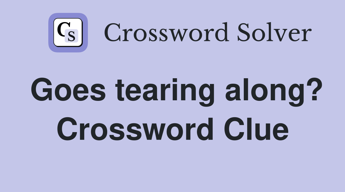 Goes tearing along? Crossword Clue