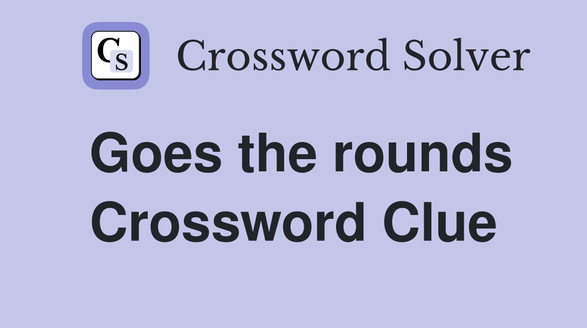 Goes the rounds Crossword Clue