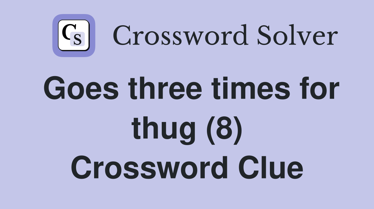 Goes three times for thug (8) Crossword Clue