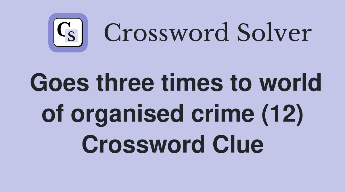 Goes three times to world of organised crime (12) Crossword Clue