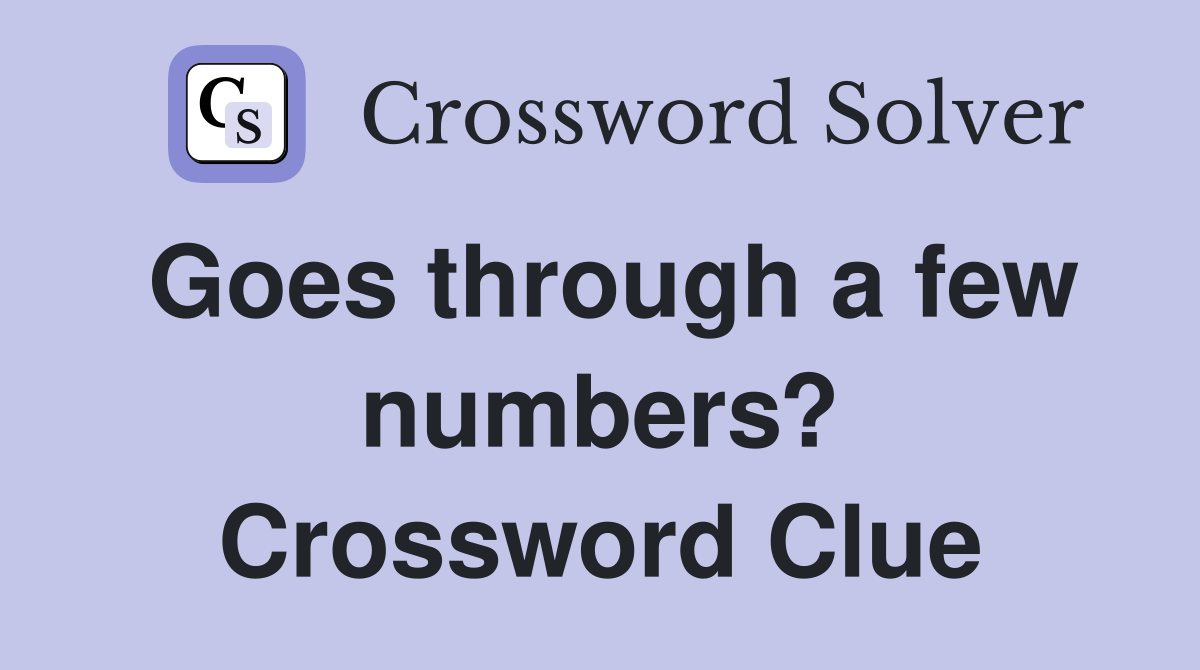 Goes through a few numbers? Crossword Clue