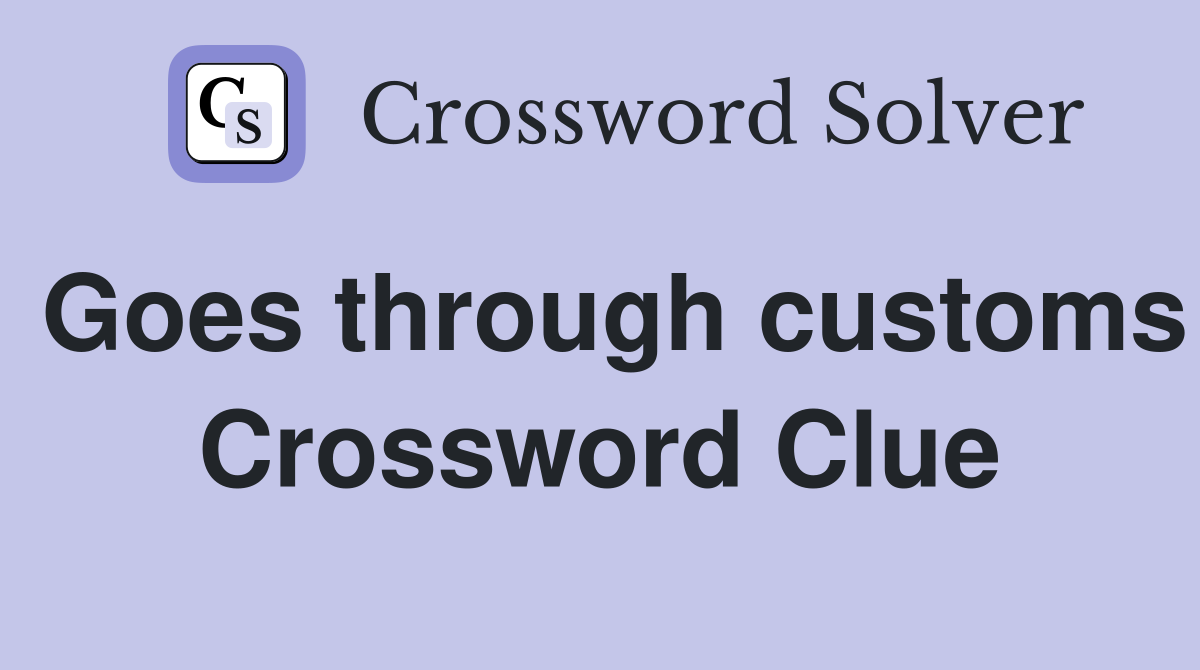 Goes through customs Crossword Clue
