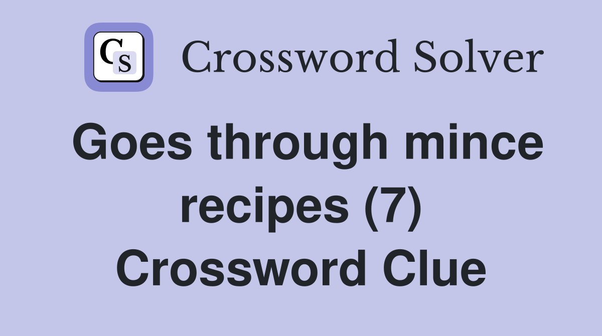 Goes through mince recipes (7) Crossword Clue