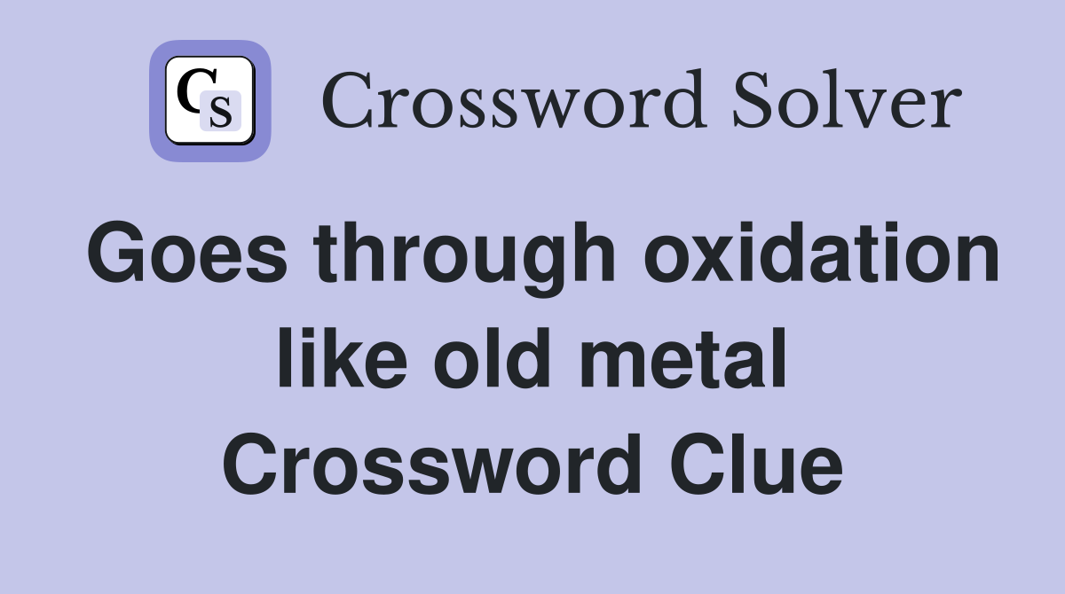Goes through oxidation like old metal Crossword Clue