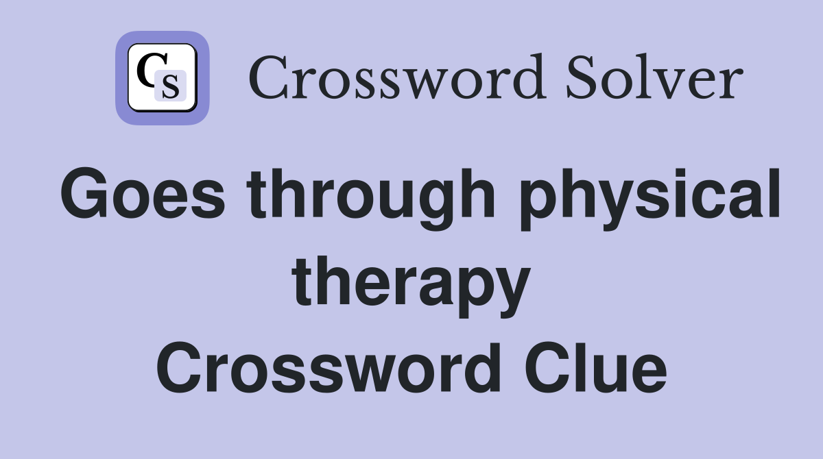Goes through physical therapy Crossword Clue
