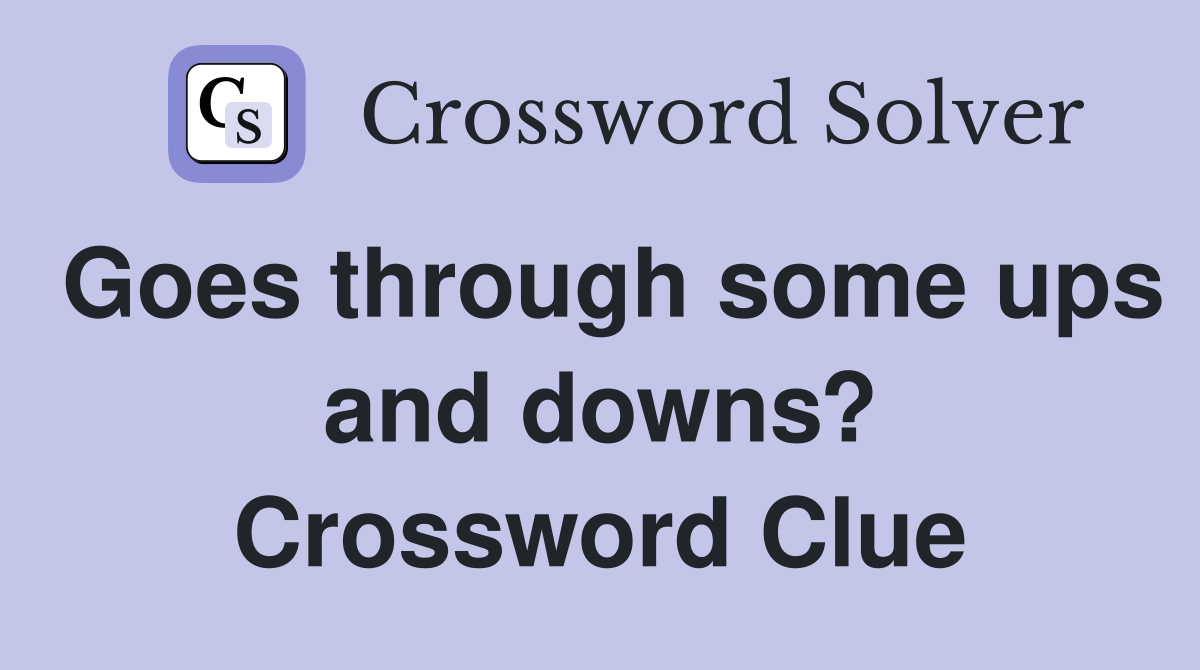 Goes through some ups and downs? Crossword Clue