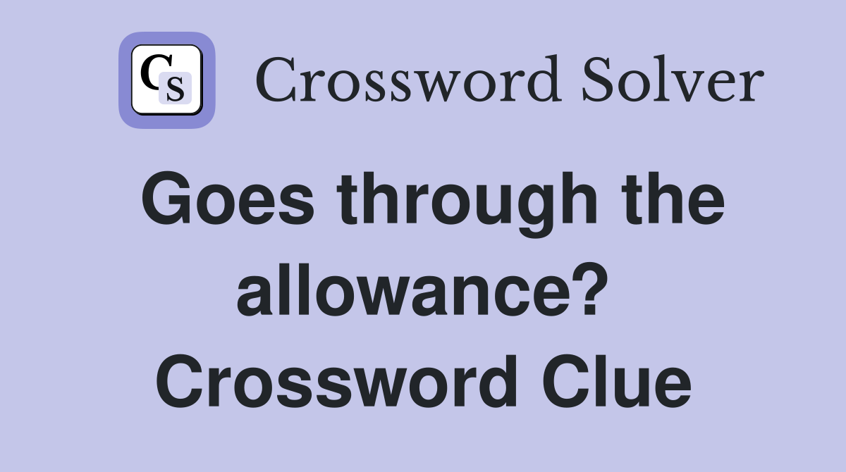 Goes through the allowance? Crossword Clue