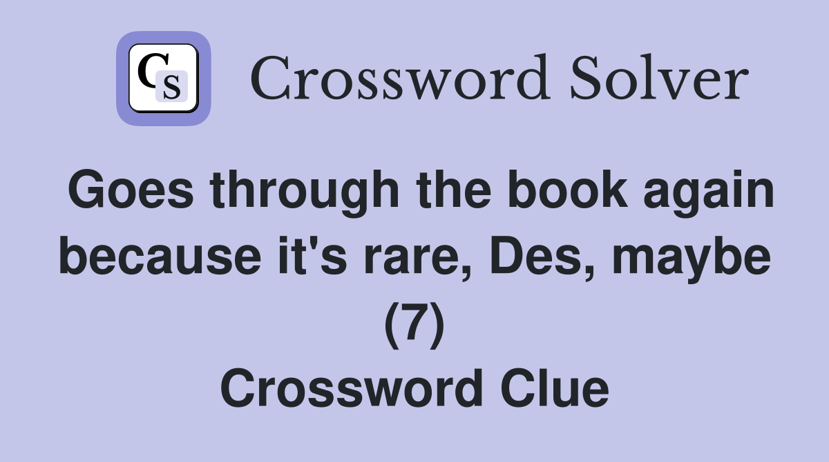 Goes through the book again because it's rare, Des, maybe (7) Crossword Clue