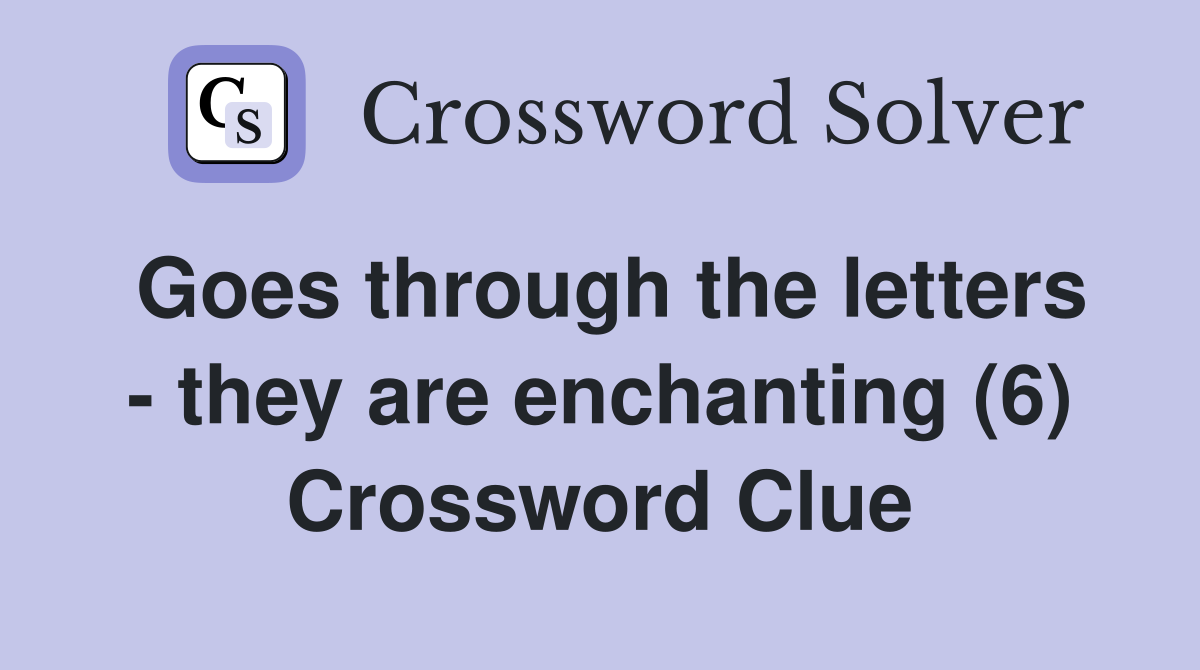 Goes through the letters - they are enchanting (6) Crossword Clue