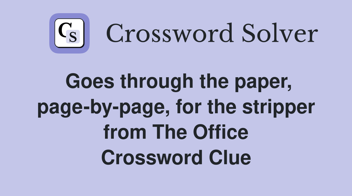 Goes through the paper, page-by-page, for the stripper from The Office Crossword Clue