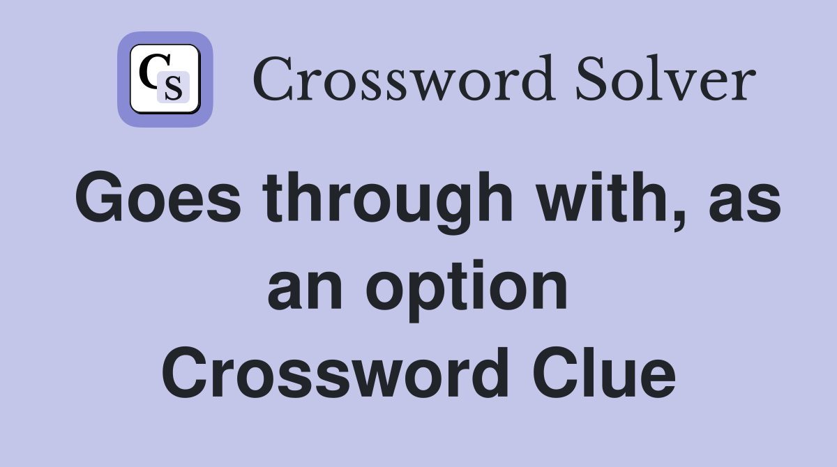 Goes through with, as an option Crossword Clue