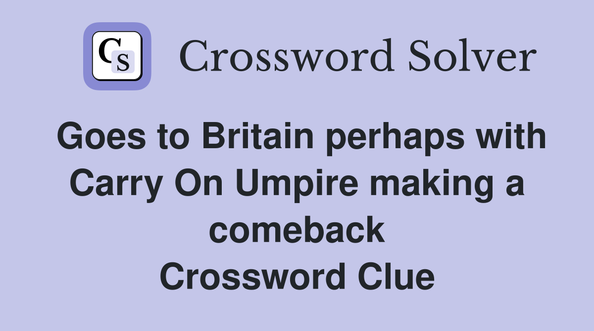 Goes to Britain perhaps with Carry On Umpire making a comeback Crossword Clue