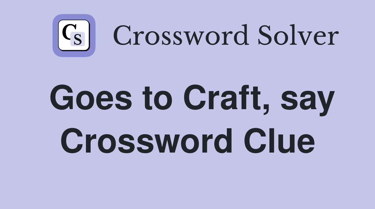 Goes to Craft, say Crossword Clue