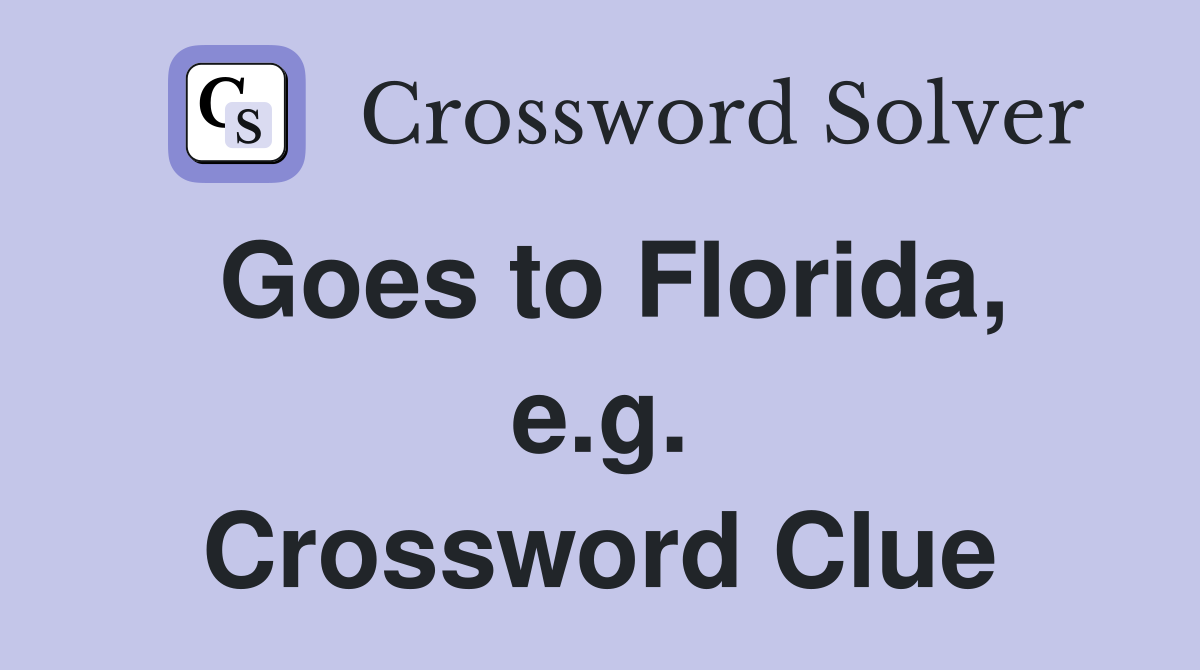 Goes to Florida, e.g. Crossword Clue