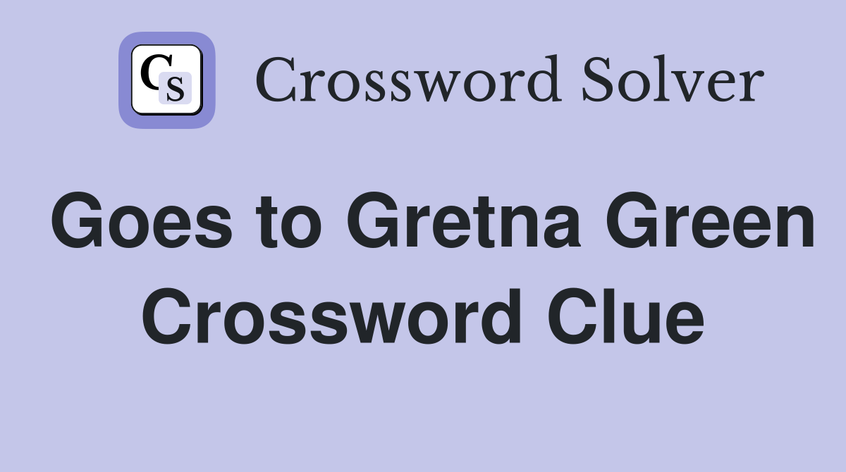 Goes to Gretna Green Crossword Clue