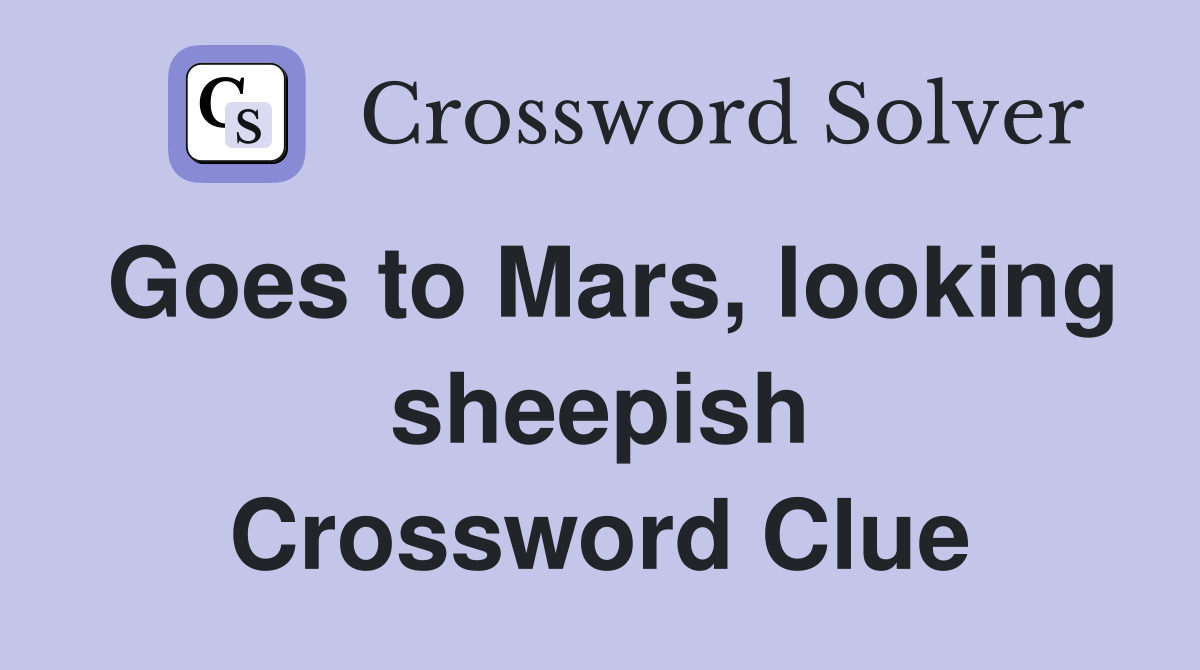 Goes to Mars, looking sheepish Crossword Clue