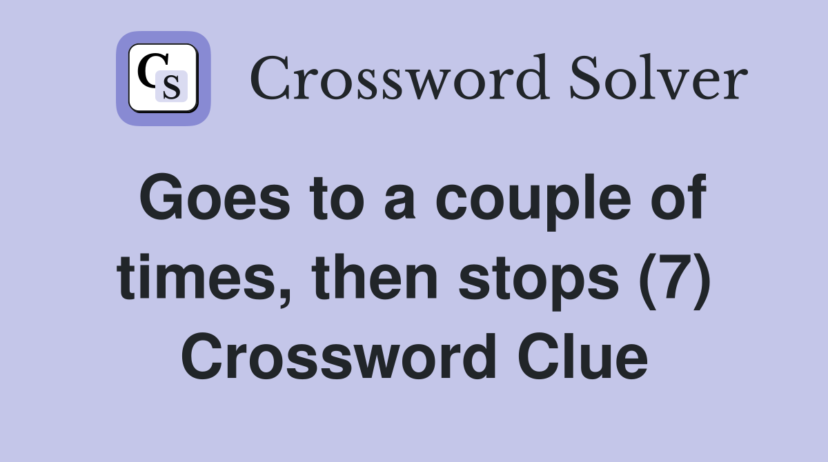 Goes to a couple of times, then stops (7) Crossword Clue