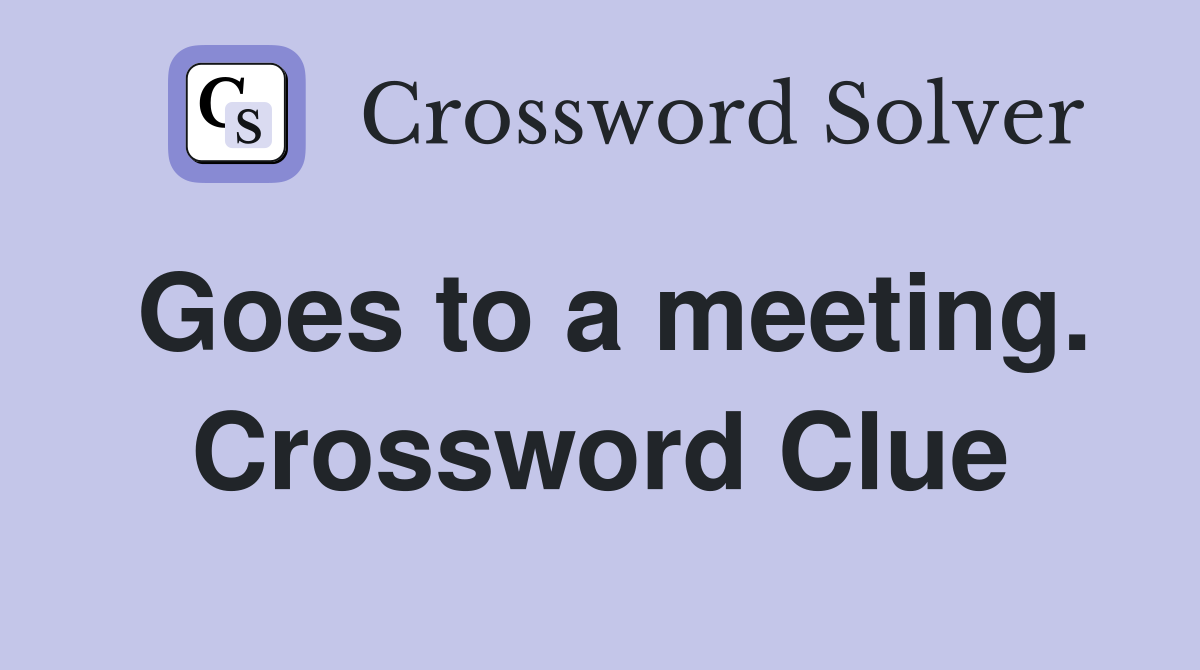 Goes to a meeting. Crossword Clue
