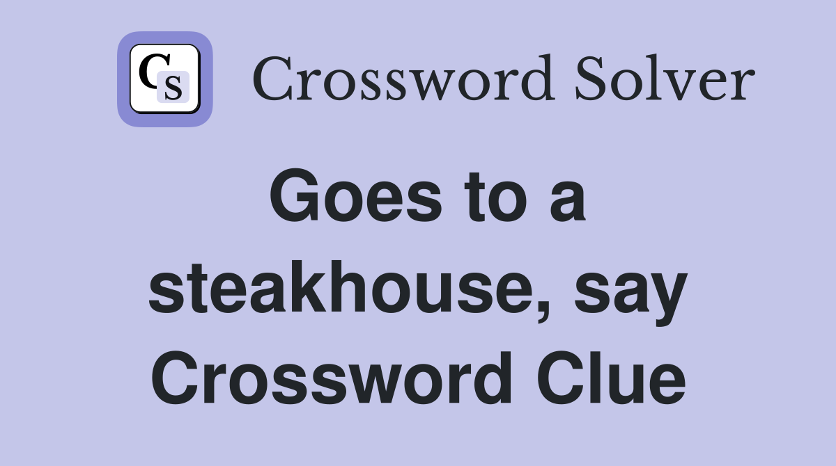 Goes to a steakhouse, say Crossword Clue