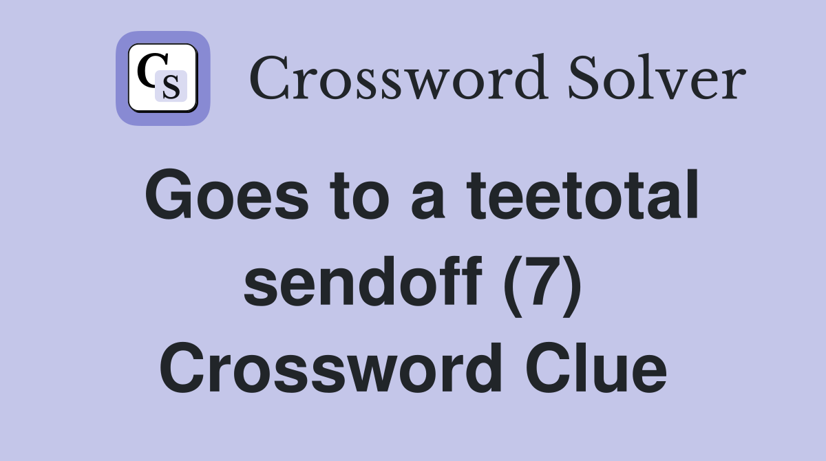 Goes to a teetotal sendoff (7) Crossword Clue