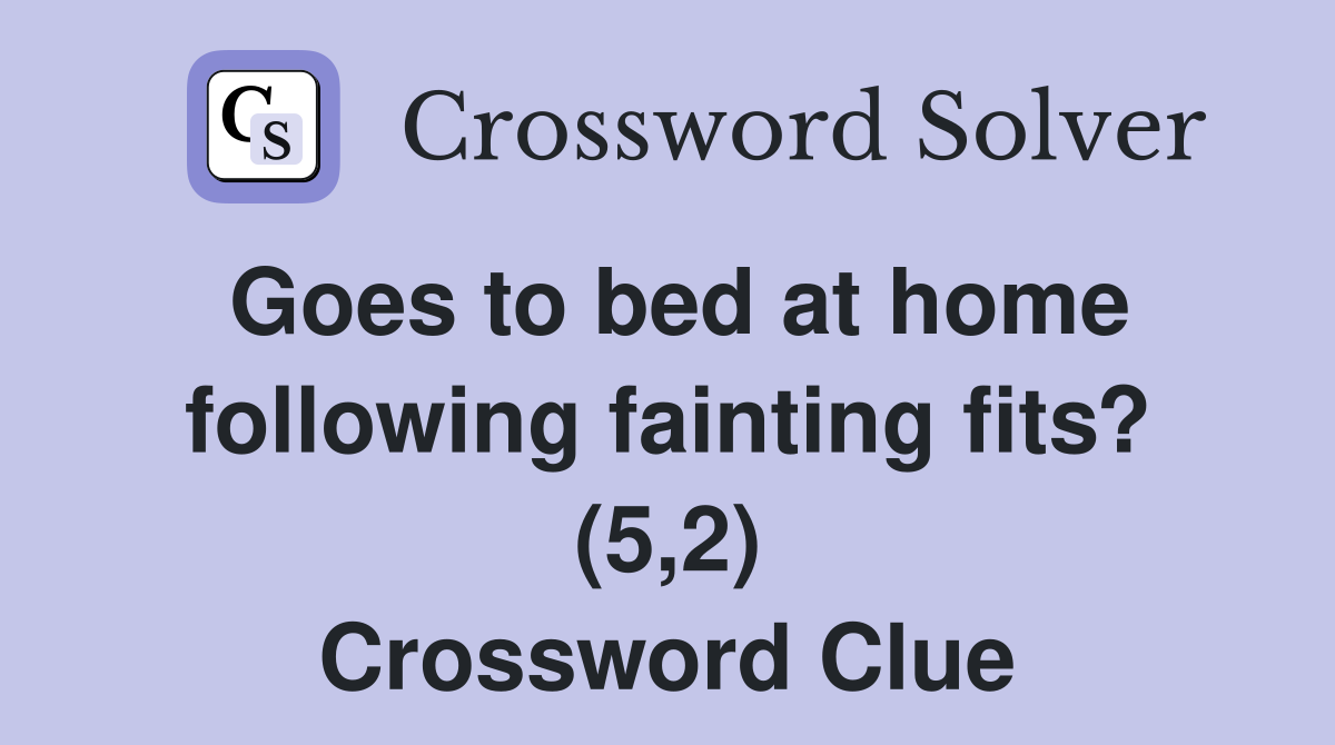 Goes to bed at home following fainting fits? (5,2) Crossword Clue