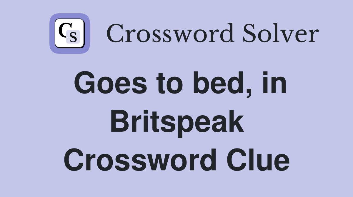Goes to bed, in Britspeak Crossword Clue