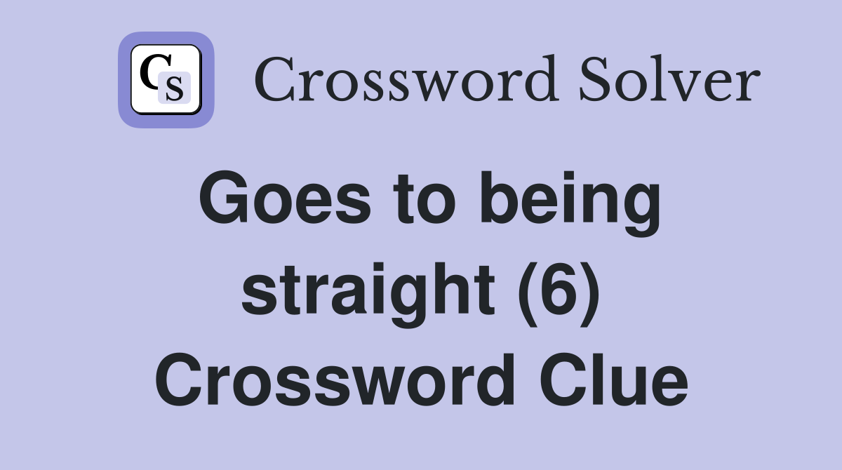 Goes to being straight (6) Crossword Clue