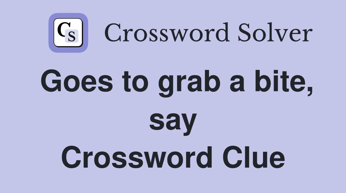 Goes to grab a bite, say Crossword Clue