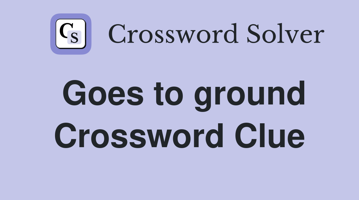 Goes to ground Crossword Clue