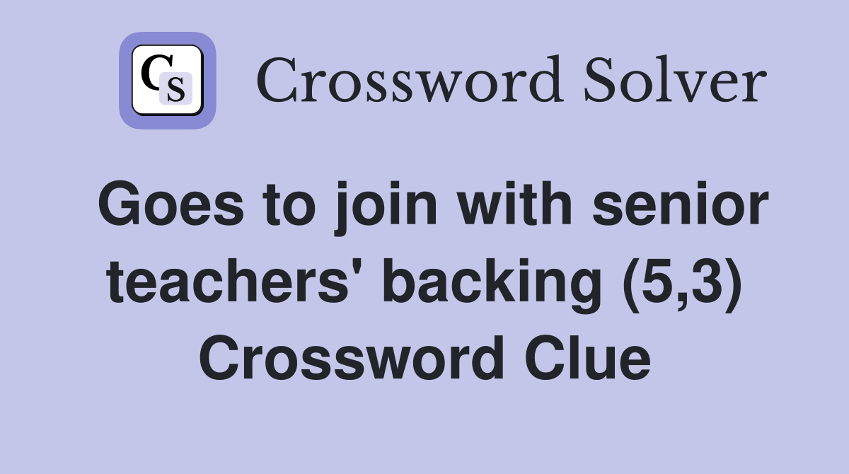 Goes to join with senior teachers' backing (5,3) Crossword Clue