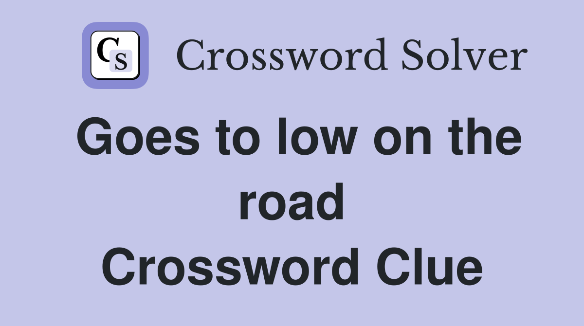 Goes to low on the road Crossword Clue