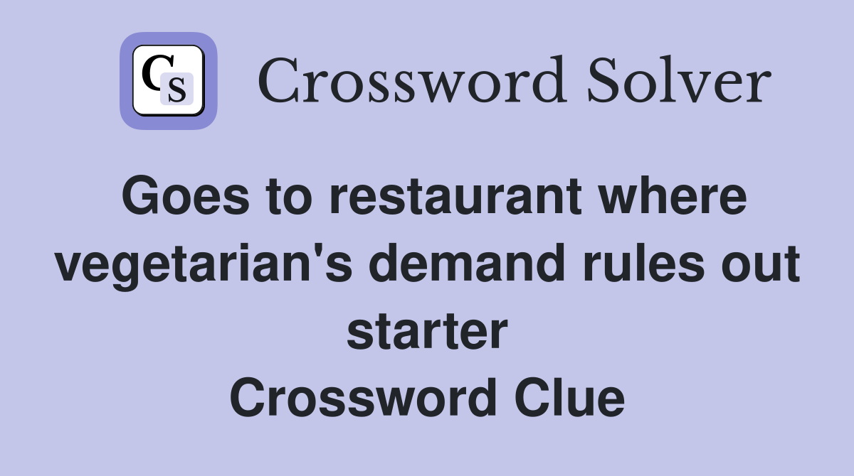 Goes to restaurant where vegetarian's demand rules out starter Crossword Clue
