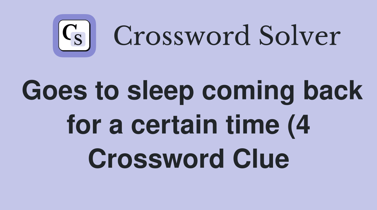 Goes to sleep coming back for a certain time (4) Crossword Clue Goes to sleep coming back for a certain time (4) Crossword Clue
