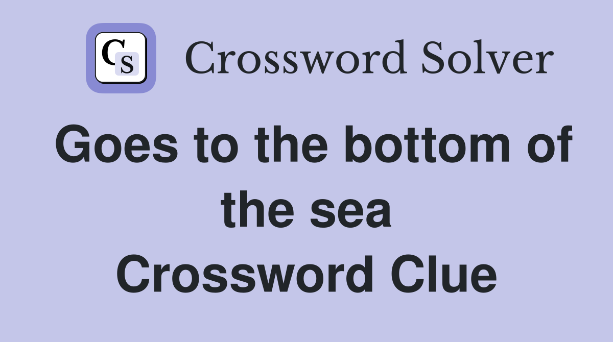 Goes to the bottom of the sea Crossword Clue